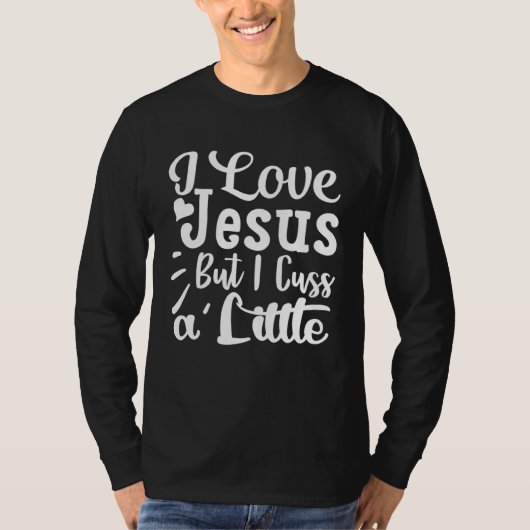 I Love Jesus But I Cuss A Little Religious Belief  T-shirt (Voorkant)