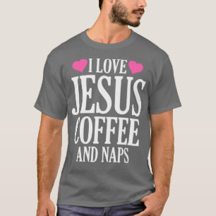 I love Jesus Coffee and Naps T-shirt