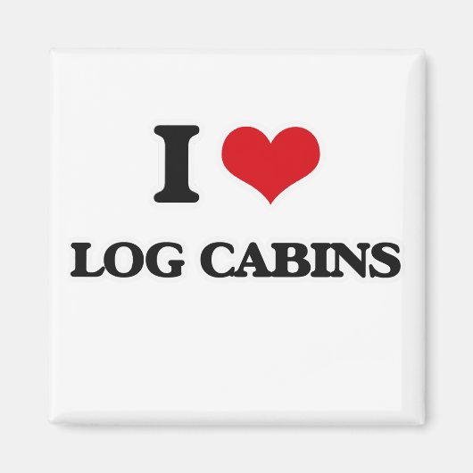 I Love Log Cabins Magneet (Voorkant)