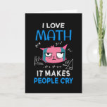 I Love Math It Makes People Cry Kaart<br><div class="desc">Cool and funny student and teacher design featuring a moody cat and the quote "I Love Math It Makes People Cry". A perfect match for studente and teachers.</div>