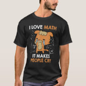 I love mathematics it makes people cry Maths teach T-shirt (Voorkant)