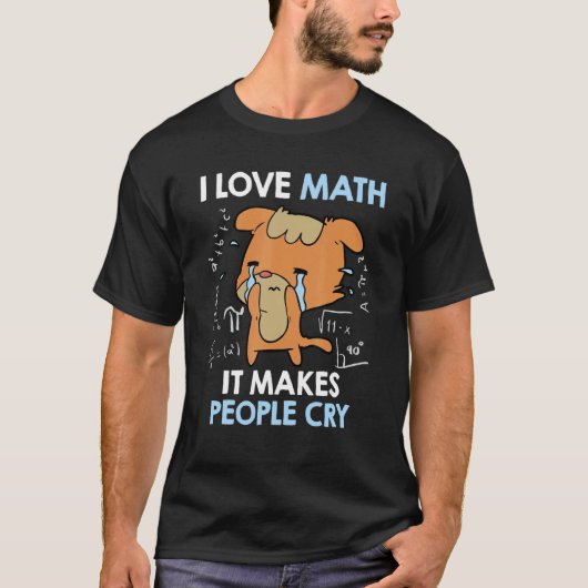 I love mathematics it makes people cry Maths teach T-shirt (Voorkant)