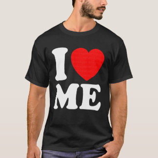 I Love Me Tee I Heart Me I Love Me Myself Funny Me T-shirt