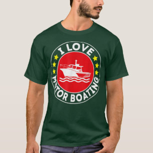 I Love Motor Boater Funny Boating Motor Bo T-shirt