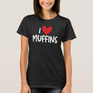 I Love Muffins Graphic Print for Muffins fan T-shirt