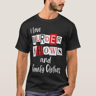 I Love Murder Shows And Comfy Murderinorue Crime f T-shirt