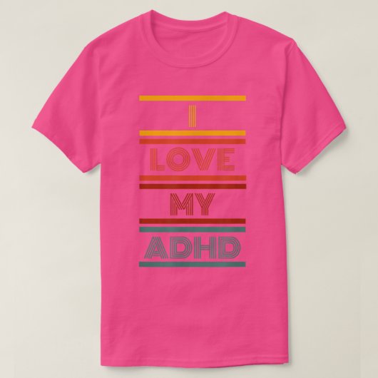 I LOVE MY ADHD  T-SHIRT (Design voorkant)
