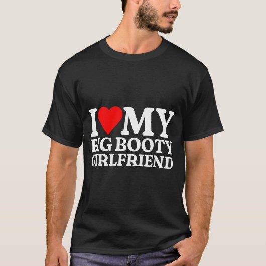 I Love My Big Booty Girlfriend Heart My Big Booty T-shirt (Voorkant)