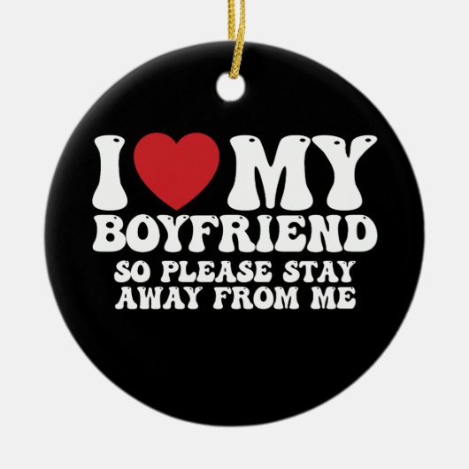 I Love My Boyfriend So Please Stay Away From me Keramisch Ornament (Voorkant)