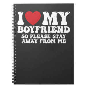 I Love My Boyfriend So Please Stay Away From me Notitieboek