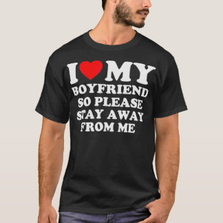 I Love My Boyfriend So Please Stay Away From me T-shirt