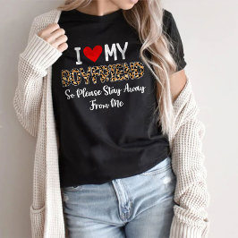 I Love My Boyfriend So Please Stay Away From me T-shirt