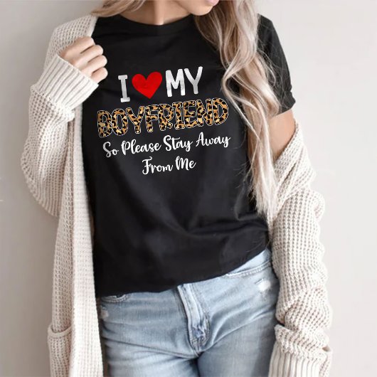 I Love My Boyfriend So Please Stay Away From me T-shirt