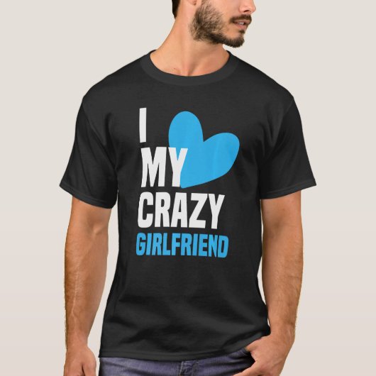 I Love My Crazy Girlfriend  I Heart My Girlfriend  T-shirt (Voorkant)