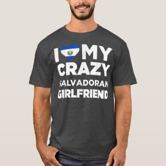 I Love My Crazy Salvadoran Girlfriend El Salvador T-shirt