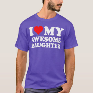 I Love My Daughter I Heart My Awesome Daughter Fun T-shirt