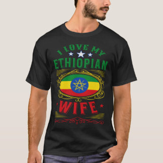 I love my Ethiopian wife T-shirt