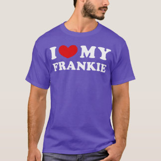I Love My Frankie I Love My Frankie gift T-shirt