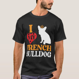 I Love My French Bulldog – Königlicher Begleiter T-shirt