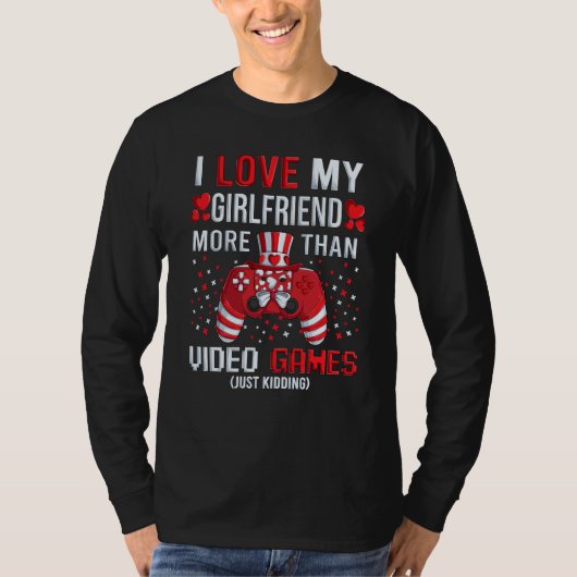 I Love My Girlfriend More Than Video Games Kidding T-shirt (Voorkant)