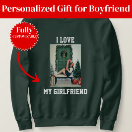 I Love My Girlfriend Photo Sweatshirt Gift for BF
