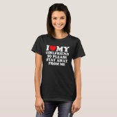 I Love My Girlfriend So Please Stay Away From Me   T-shirt (Voorkant volledig)