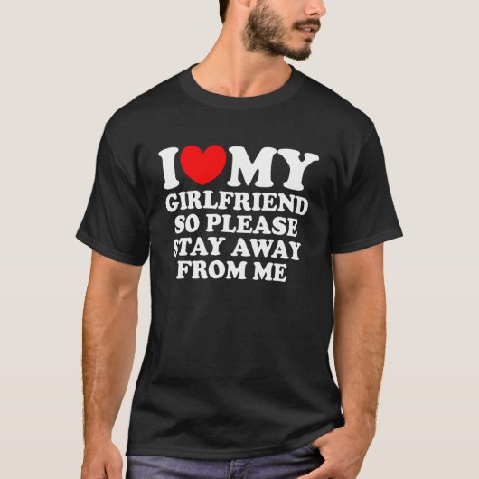 I Love My Girlfriend So Please Stay Away From Me   T-shirt (Voorkant)