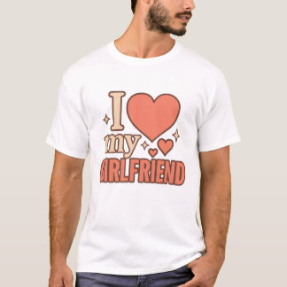 I Love My Girlfriend T-Shirt