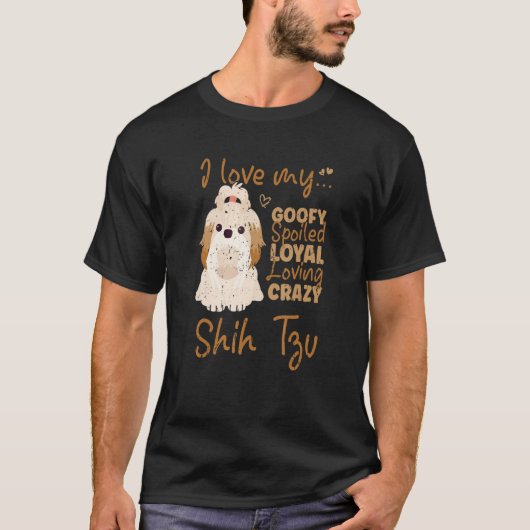 I Love My Goofy Spoiled Loyal Loving Crazy Shih Tz T-shirt (Voorkant)