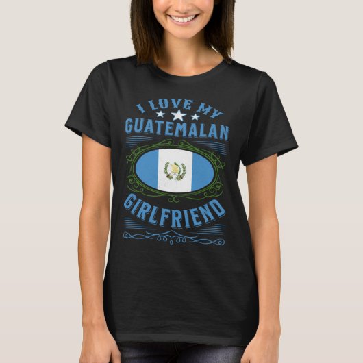 I love my Guatemalan girlfriend T-shirt (Voorkant)