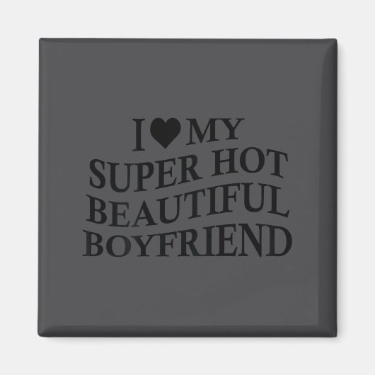 I Love My Hot Beautiful Boyfriend Funny Girlfriend Magneet (Voorkant)