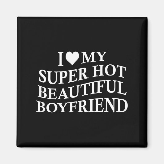 I Love My Hot Beautiful Boyfriend Funny Girlfriend Magneet (Voorkant)
