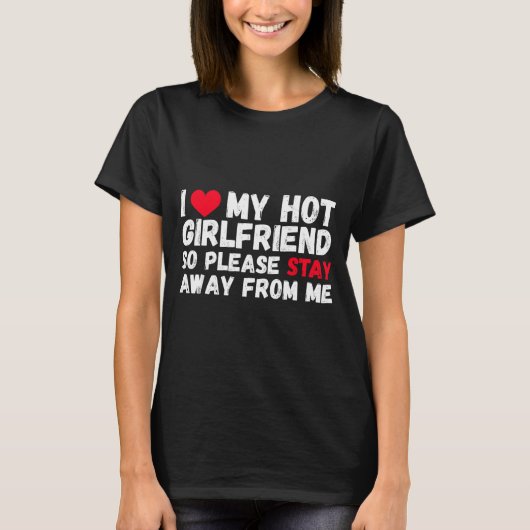 I Love My Hot Girlfriend So Please Stay Away From  T-shirt (Voorkant)