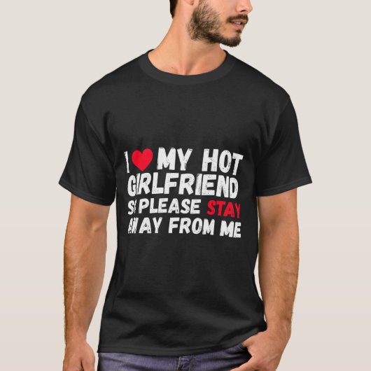I Love My Hot Girlfriend So Please Stay Away From  T-shirt (Voorkant)