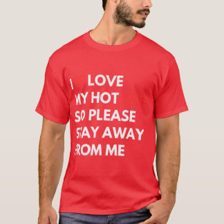 I Love My Hot Wife So Please Stay Away From Me Che T-shirt