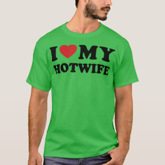 I Love My Hotwife Hot Wife Cuckold Lifestyle T-shirt
