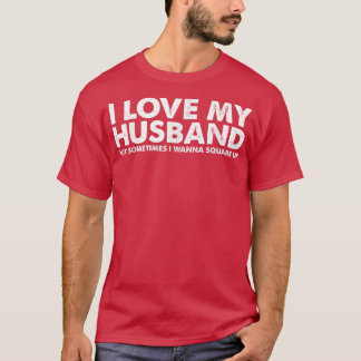 I Love My Husband But Sometimes I Wanna Square Up T-shirt