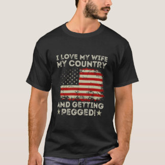I Love My My Country And Getting Pegged American F T-shirt