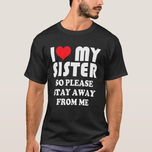 I Love My Sister Shirt So Please Stay Away From Me (Voorkant)