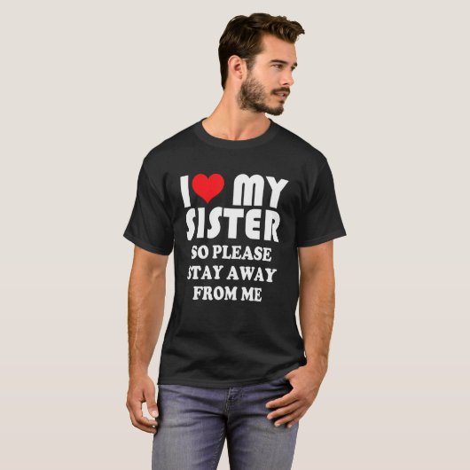 I Love My Sister Shirt So Please Stay Away From Me (Voorkant volledig)