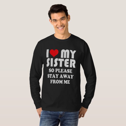 I Love My Sister Shirt So Please Stay Away From Me (Voorkant volledig)
