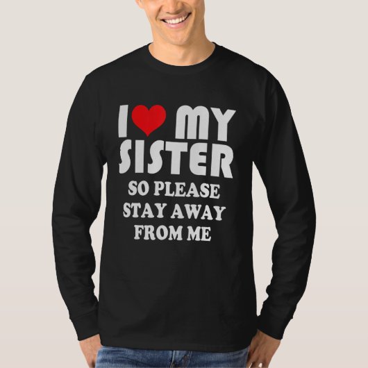 I Love My Sister Shirt So Please Stay Away From Me (Voorkant)