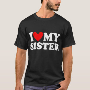 i love my sister t-shirt