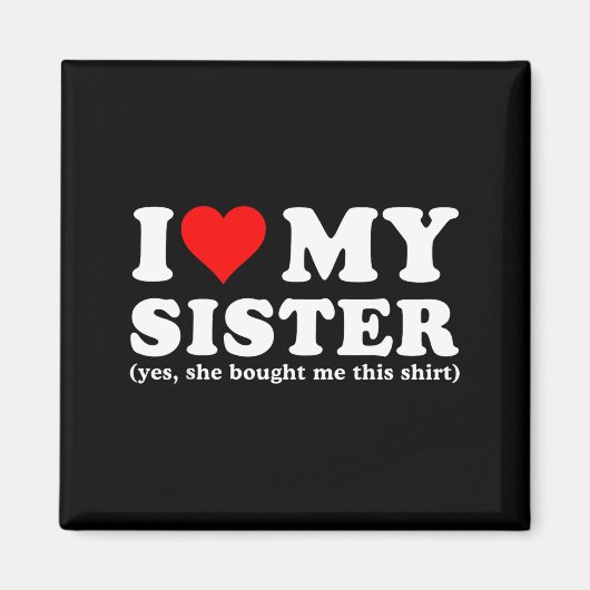 I Love My Sister Yes She Bought Me This  Magneet (Voorkant)
