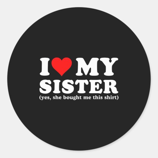 I Love My Sister Yes She Bought Me This Ronde Sticker (Voorkant)