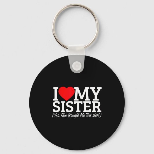 I Love My Sister Yes She Bought Me This  Sleutelhanger (Voorkant)