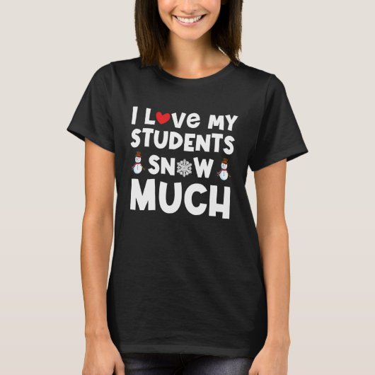 I love my students snow much funny teacher t-shirt (Voorkant)