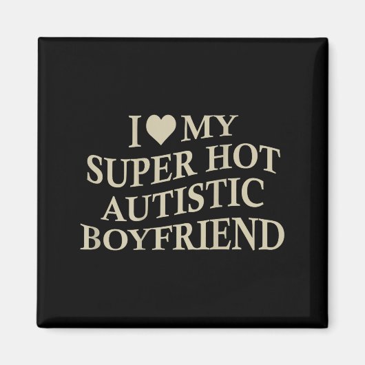 I Love My Super Hot Autistic Boyfriend Funny Tee O Magneet (Voorkant)