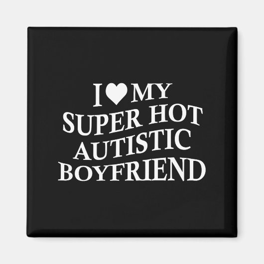 I Love My Super Hot Autistic Boyfriend Funny Tee O Magneet (Voorkant)