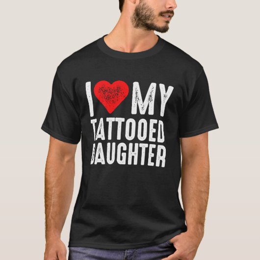 I Love My Tattooed Daughter T-shirt (Voorkant)